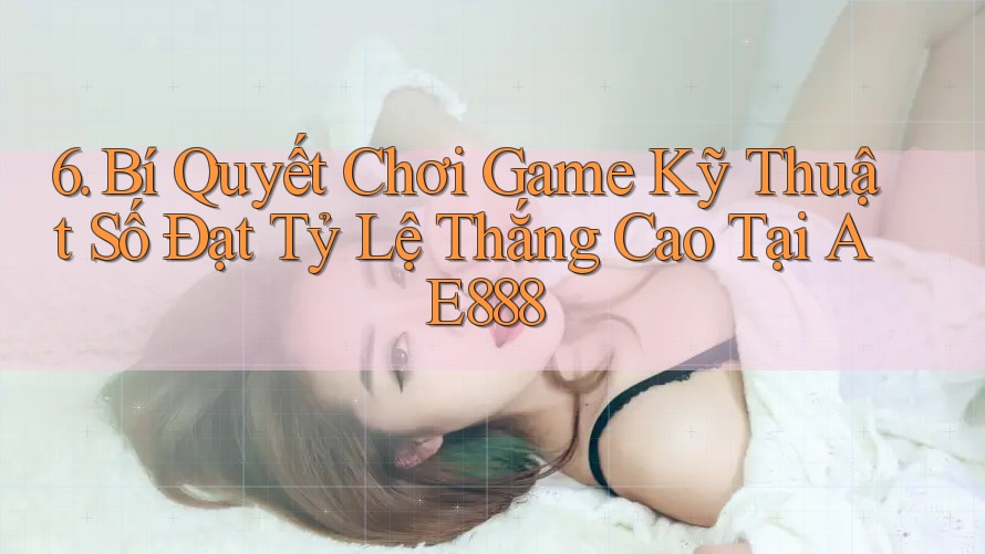 6. Bí Quyết Chơi Game Kỹ Thuật Số Đạt Tỷ Lệ Thắng Cao Tại AE888
