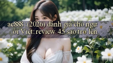 ae888 (2026) đánh giá cho người Việt review 4.5 sao trở lên