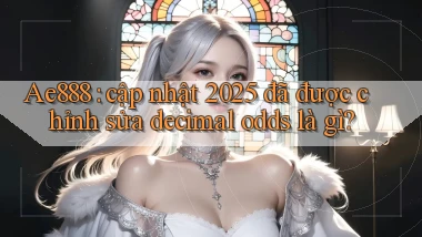 Ae888 cập nhật 2025 đã được chỉnh sửa decimal odds là gì