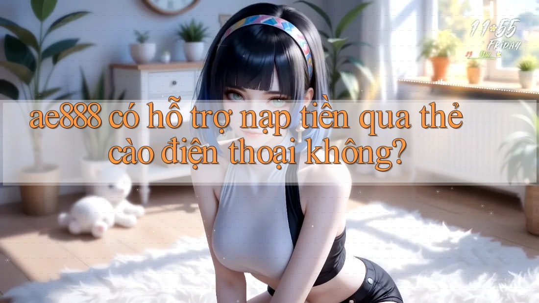 ae888 có hỗ trợ nạp tiền qua thẻ cào điện thoại không? ae888 có hỗ trợ nạp tiền qua thẻ cào điện thoại không?