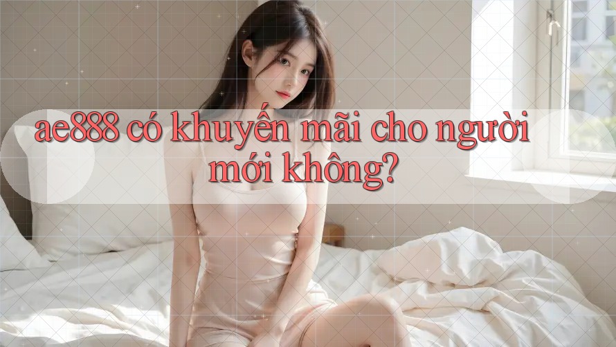 ae888 có khuyến mãi cho người mới không?