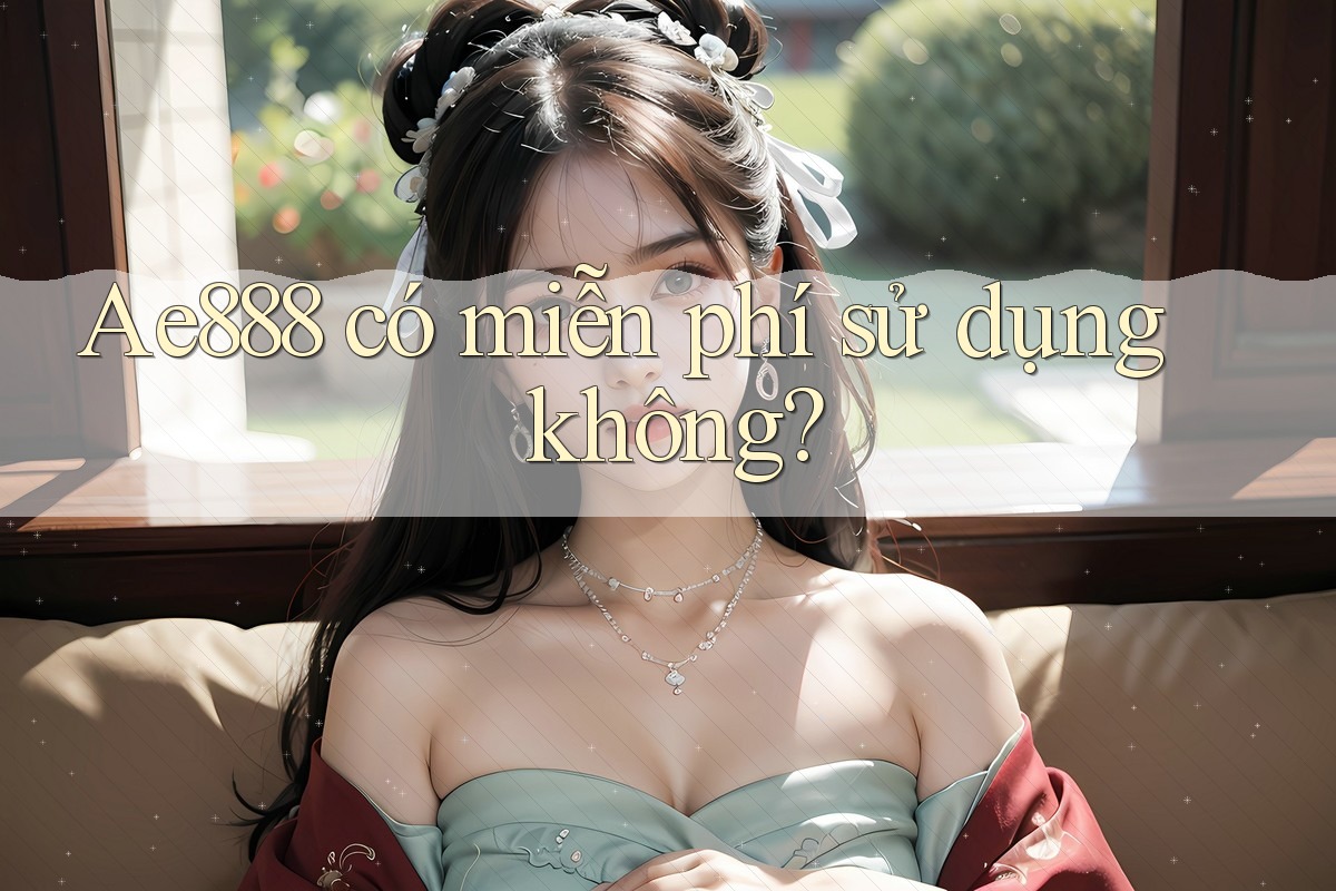 Ae888 có miễn phí sử dụng không?