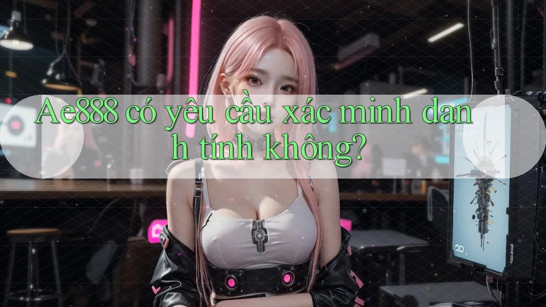 ae888 có yêu cầu xác minh danh tính không?