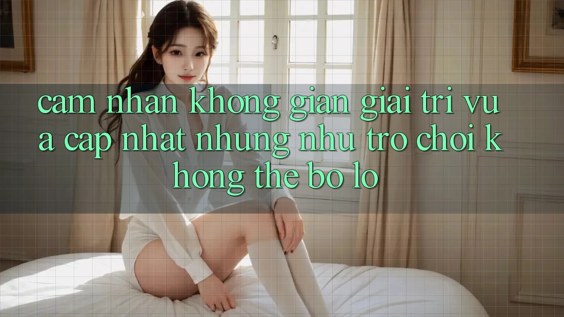 Cảm nhận không gian giải trí vừa cập nhật: Những như trò chơi không thể bỏ lỡ