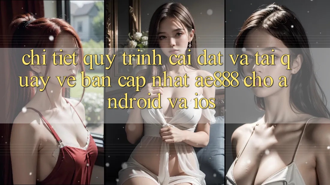 Chi tiết quy trình cài đặt và tải quay về bản cập nhật AE888 cho Android và iOS Chi tiết quy trình cài đặt và tải quay về bản cập nhật AE888 cho Android và iOS