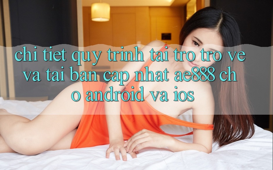 Chi tiết quy trình tải trở trở về và tải bản cập nhật AE888 cho Android và iOS Chi tiết quy trình tải trở trở về và tải bản cập nhật AE888 cho Android và iOS