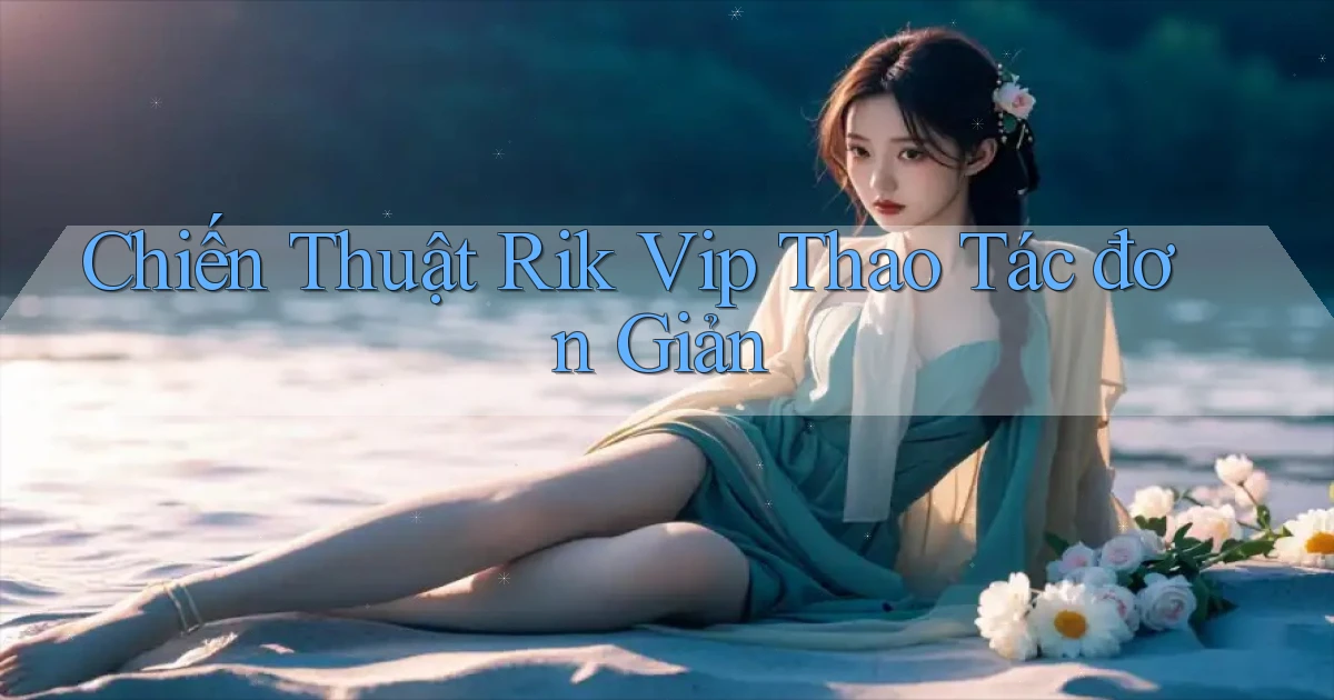 chiến thuật rik vip thao tác đơn giản