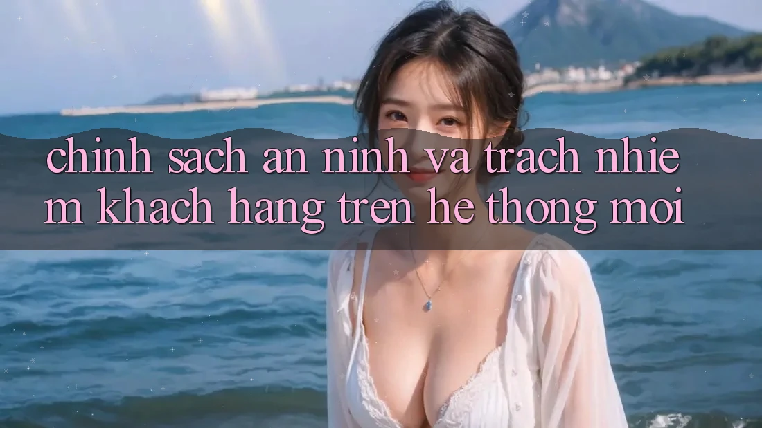 Chính sách an ninh và trách nhiệm khách hàng trên hệ thống mới