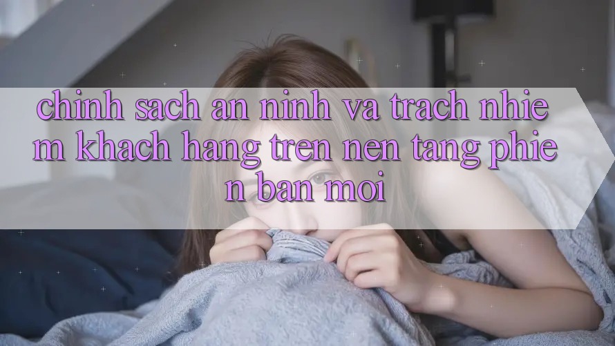 Chính sách an ninh và trách nhiệm khách hàng trên nền tảng phiên bản mới