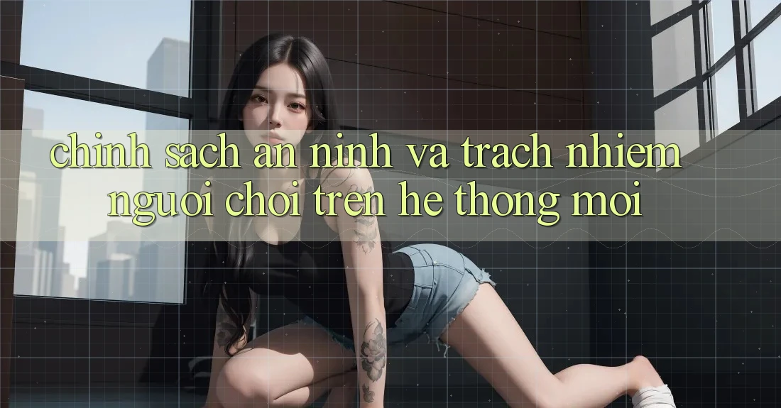 Chính sách an ninh và trách nhiệm người chơi trên hệ thống mới