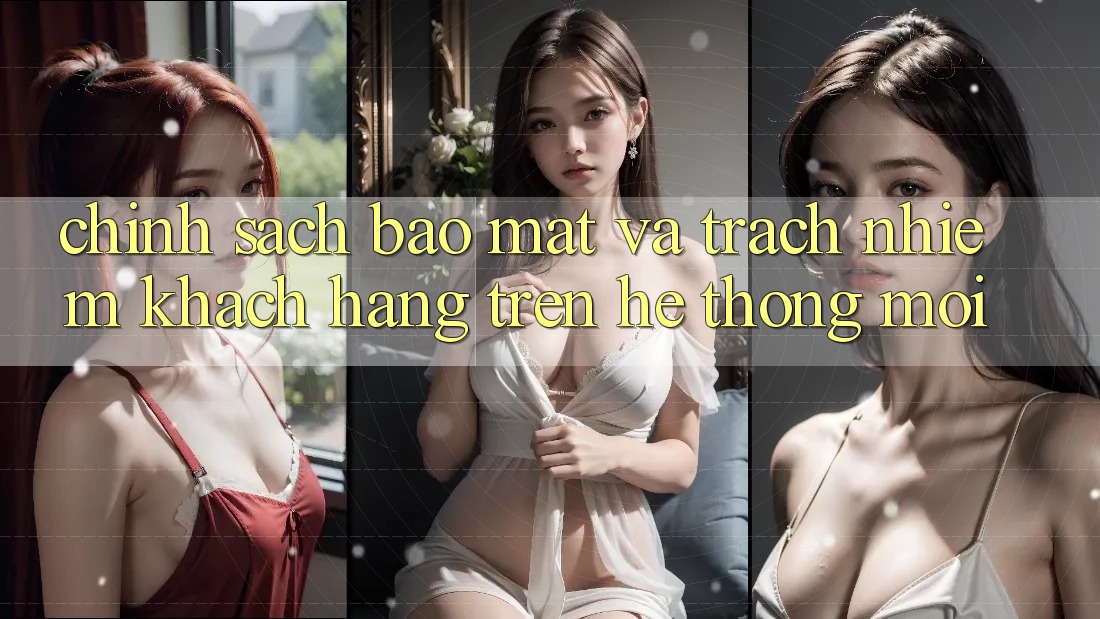 Chính sách bảo mật và trách nhiệm khách hàng trên hệ thống mới