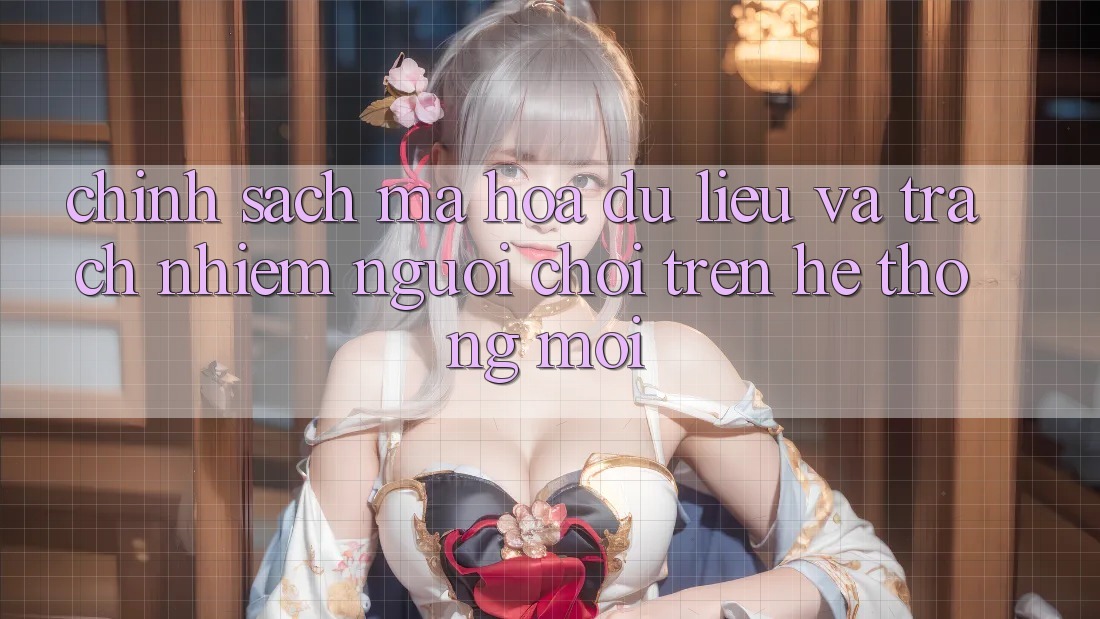 Chính sách mã hóa dữ liệu và trách nhiệm người chơi trên hệ thống mới Chính sách mã hóa dữ liệu và trách nhiệm người chơi trên hệ thống mới
