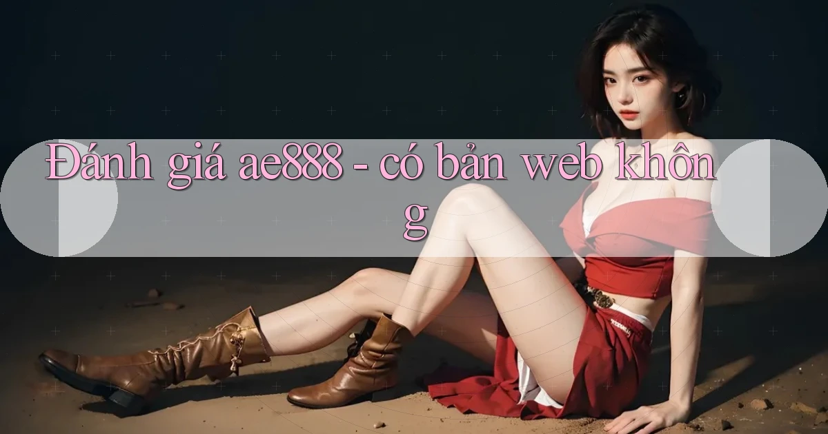 Đánh giá ae888   có bản web không