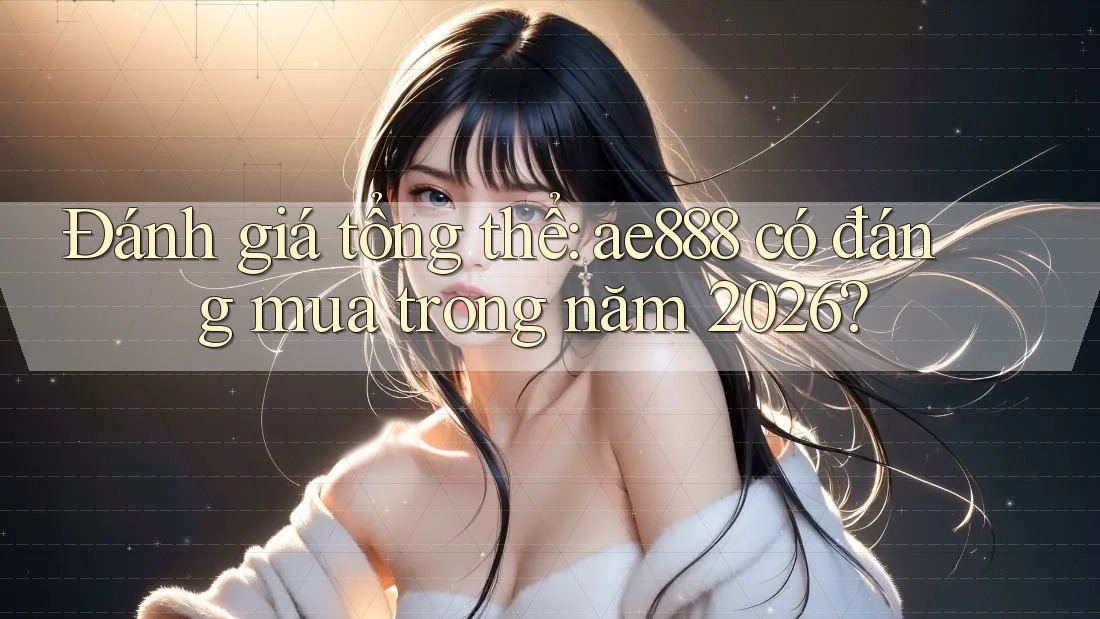 Đánh giá tổng thể: ae888 có đáng mua trong năm 2026? Đánh giá tổng thể: ae888 có đáng mua trong năm 2026?