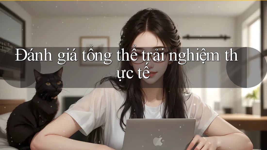 Đánh giá tổng thể – Trải nghiệm thực tế Đánh giá tổng thể – Trải nghiệm thực tế