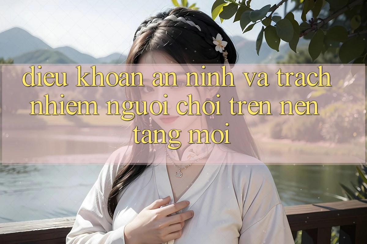 Điều khoản an ninh và trách nhiệm người chơi trên nền tảng mới