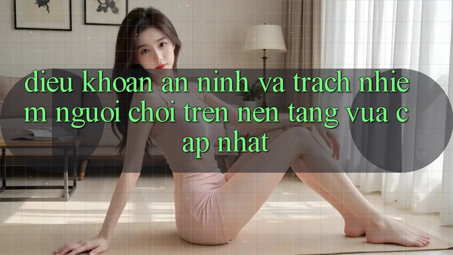 Điều khoản an ninh và trách nhiệm người chơi trên nền tảng vừa cập nhật