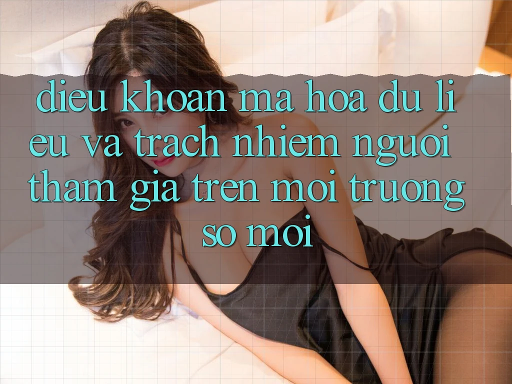 Điều khoản mã hóa dữ liệu và trách nhiệm người tham gia trên môi trường số mới