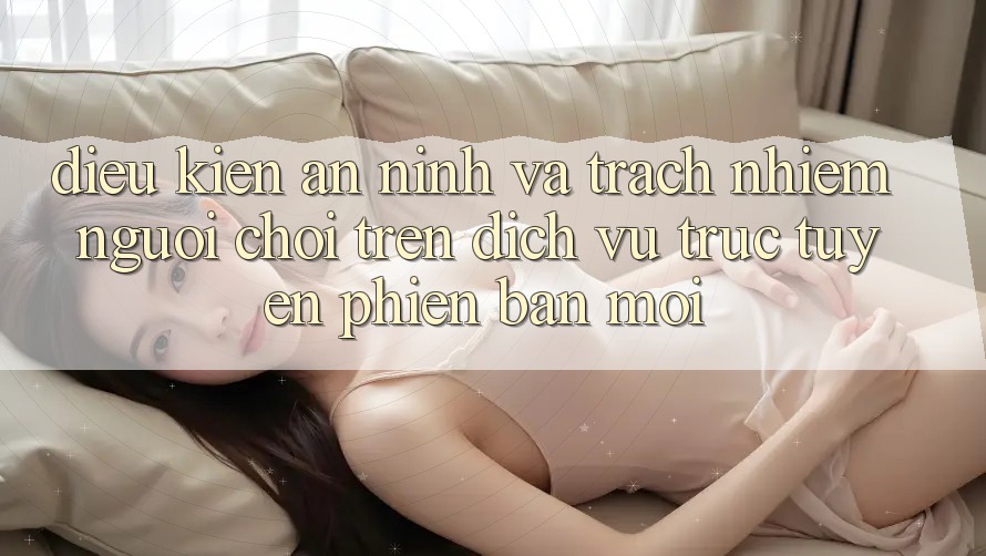 Điều kiện an ninh và trách nhiệm người chơi trên dịch vụ trực tuyến phiên bản mới Điều kiện an ninh và trách nhiệm người chơi trên dịch vụ trực tuyến phiên bản mới