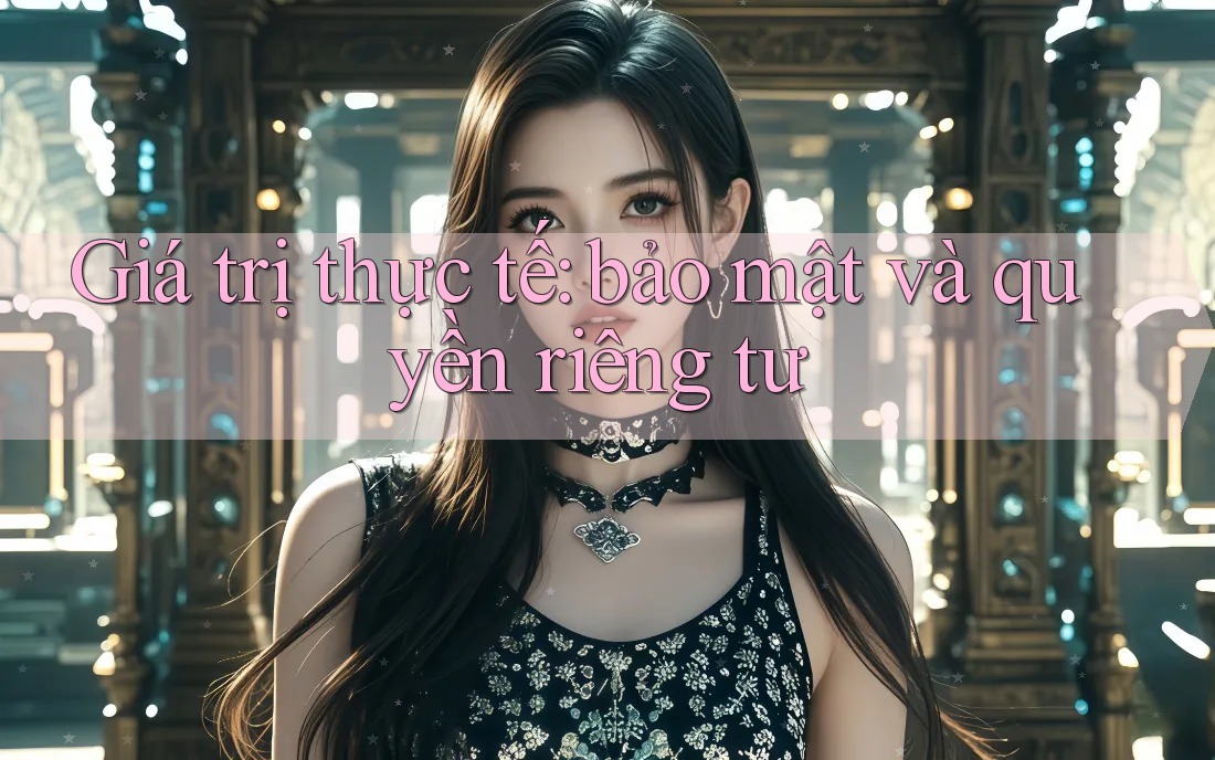 Giá trị thực tế: bảo mật và quyền riêng tư Giá trị thực tế: bảo mật và quyền riêng tư