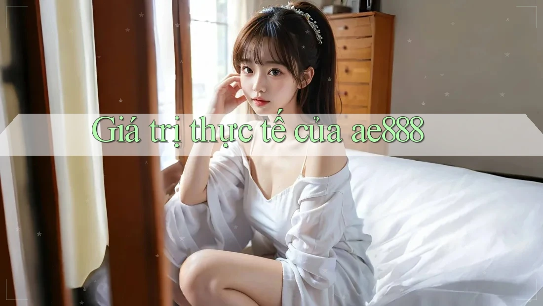 Giá trị thực tế của ae888