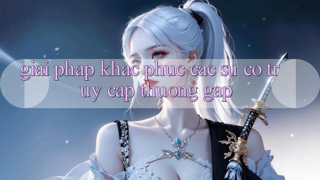 Giải pháp khắc phục các sự cố truy cập thường gặp