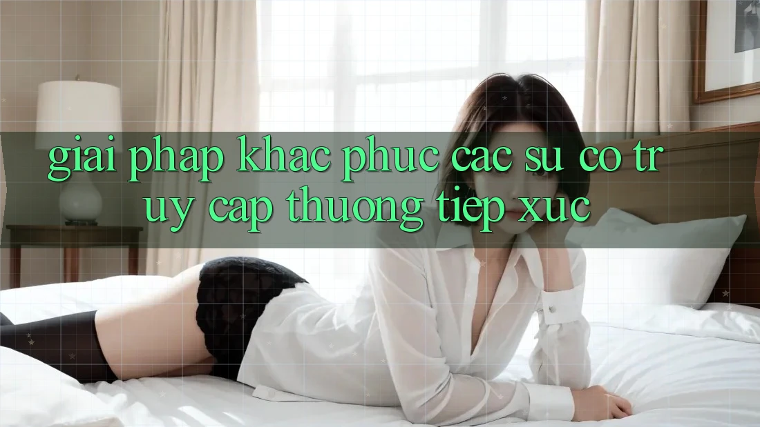 Giải pháp khắc phục các sự cố truy cập thường tiếp xúc Giải pháp khắc phục các sự cố truy cập thường tiếp xúc