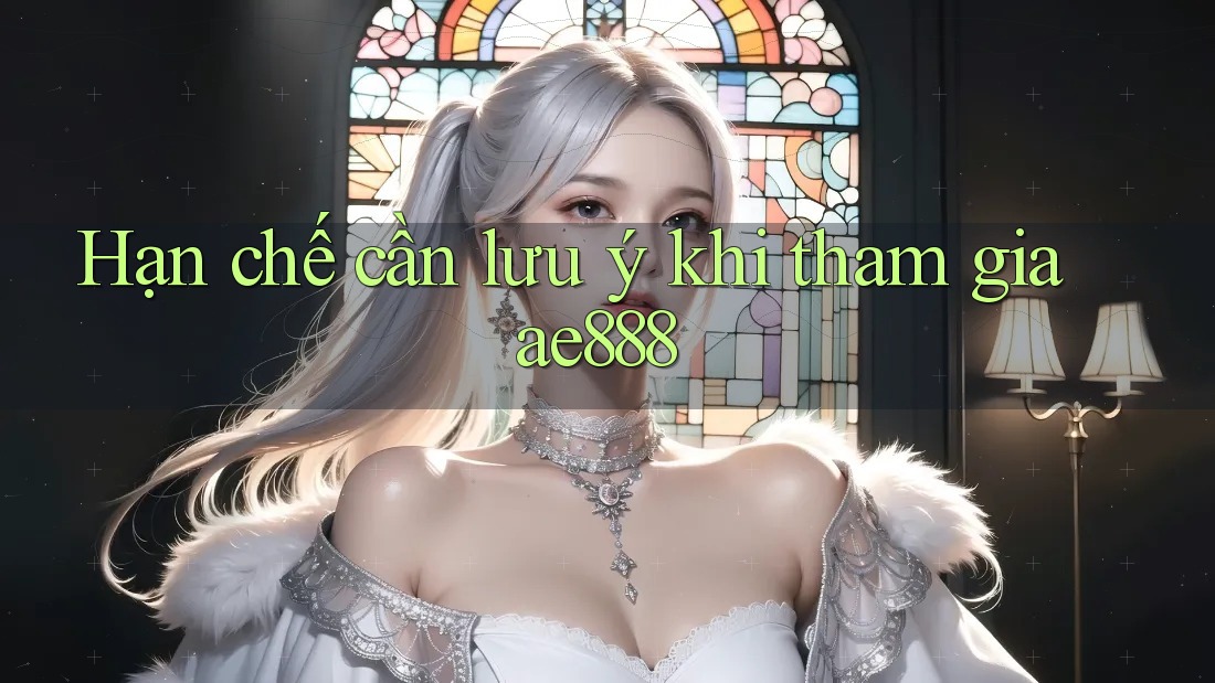 Hạn chế cần lưu ý khi tham gia ae888