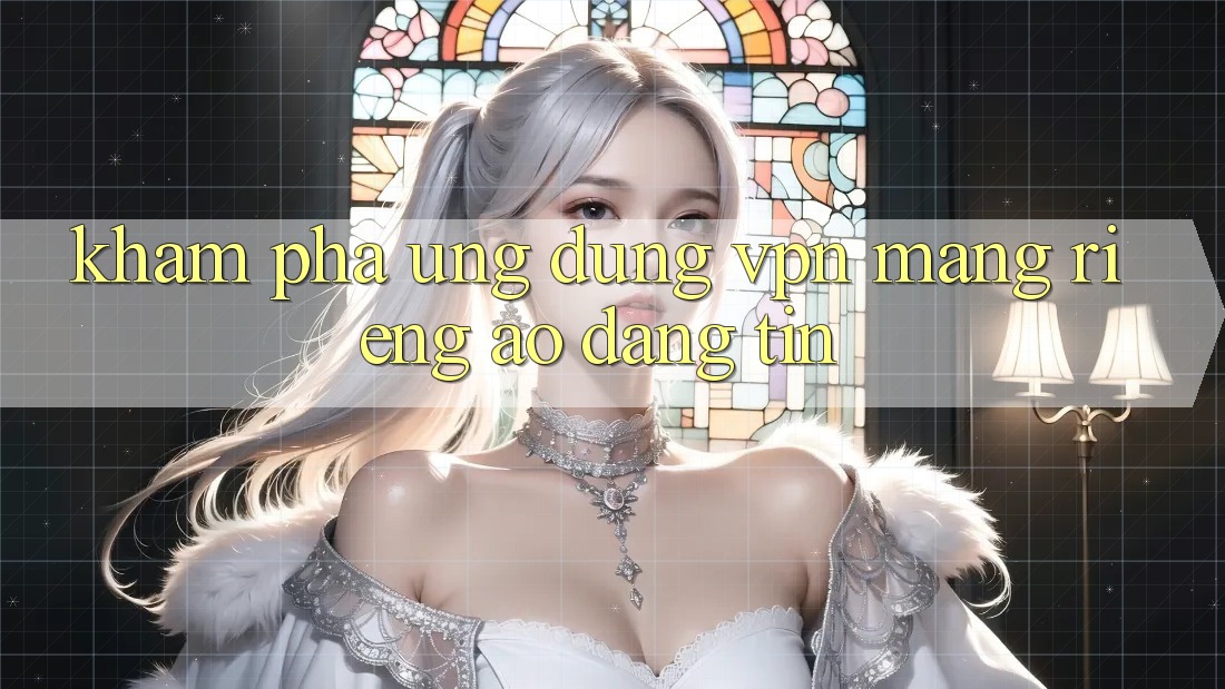 Khám phá ứng dụng VPN (Mạng riêng ảo) đáng tin Khám phá ứng dụng VPN (Mạng riêng ảo) đáng tin