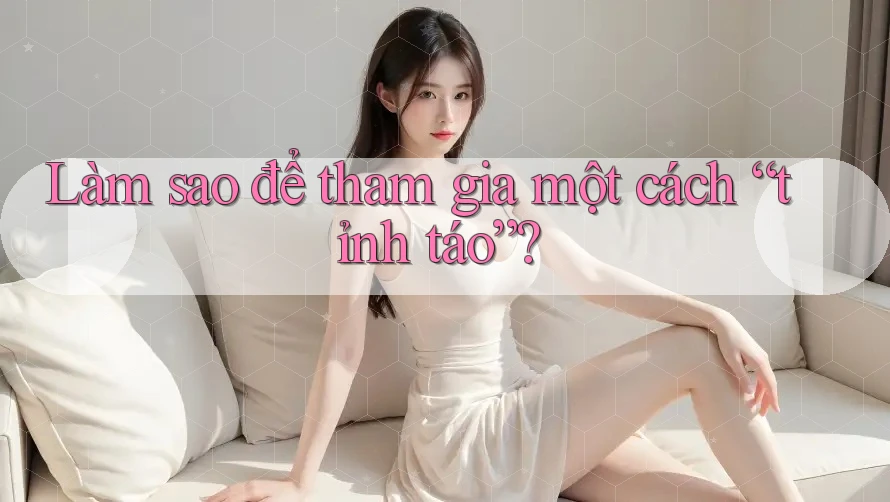 Làm Sao Để Tham Gia Một Cách “Tỉnh Táo”? Làm Sao Để Tham Gia Một Cách “Tỉnh Táo”?
