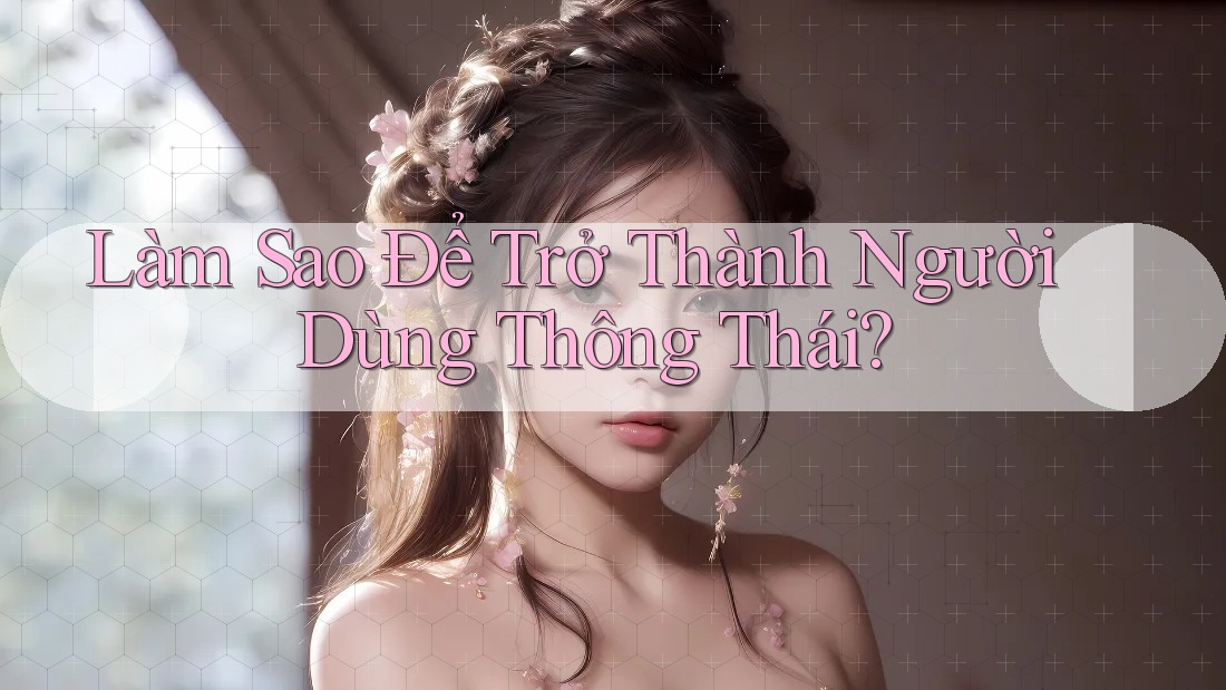 Làm Sao Để Trở Thành Người Dùng Thông Thái? Làm Sao Để Trở Thành Người Dùng Thông Thái?