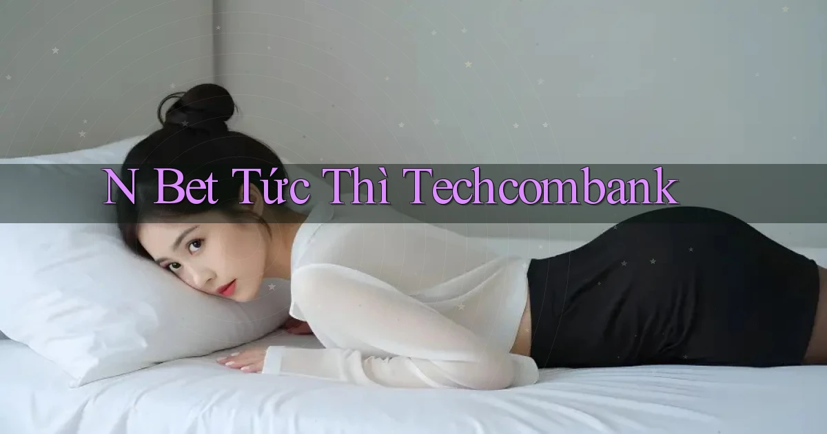 n bet tức thì techcombank