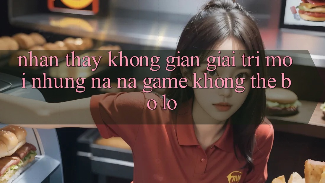 Nhận thấy không gian giải trí mới: Những na ná game không thể bỏ lỡ Nhận thấy không gian giải trí mới: Những na ná game không thể bỏ lỡ