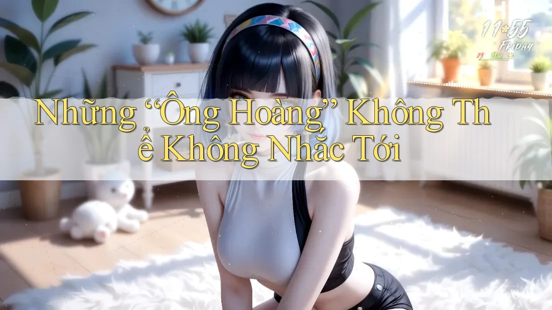 Những “Ông Hoàng” Không Thể Không Nhắc Tới