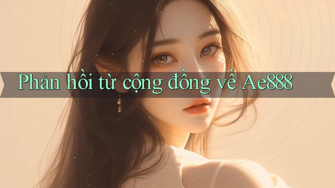 Phản hồi từ cộng đồng về ae888 Phản hồi từ cộng đồng về ae888