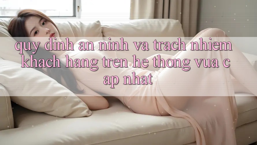 Quy định an ninh và trách nhiệm khách hàng trên hệ thống vừa cập nhật