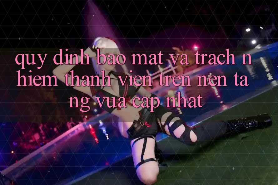 Quy định bảo mật và trách nhiệm thành viên trên nền tảng vừa cập nhật Quy định bảo mật và trách nhiệm thành viên trên nền tảng vừa cập nhật