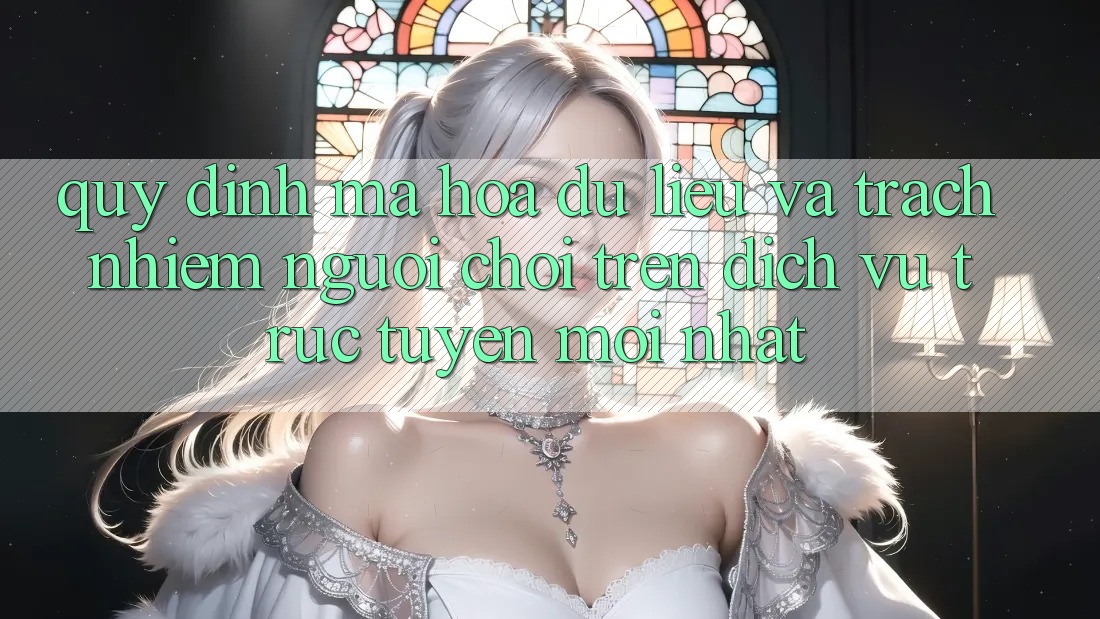 Quy định mã hóa dữ liệu và trách nhiệm người chơi trên dịch vụ trực tuyến mới nhất Quy định mã hóa dữ liệu và trách nhiệm người chơi trên dịch vụ trực tuyến mới nhất