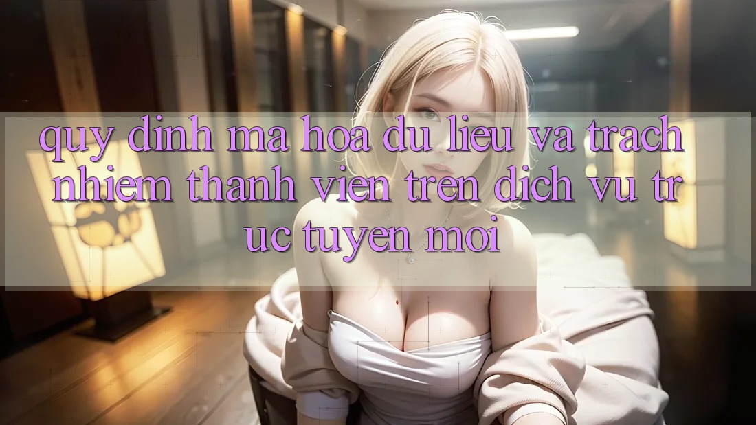 Quy định mã hóa dữ liệu và trách nhiệm thành viên trên dịch vụ trực tuyến mới Quy định mã hóa dữ liệu và trách nhiệm thành viên trên dịch vụ trực tuyến mới