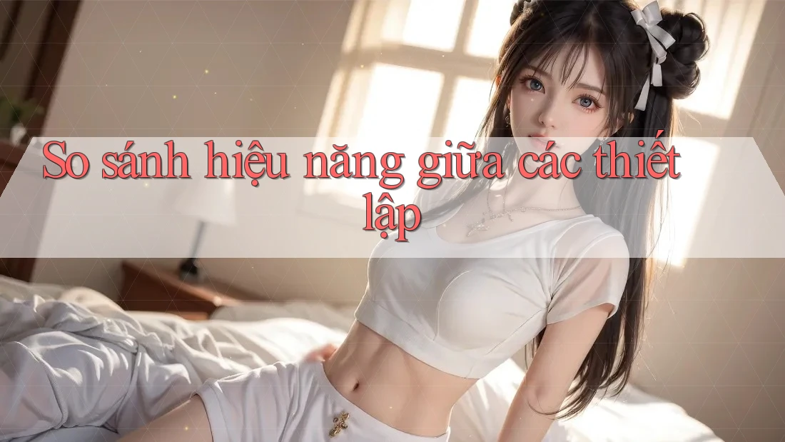 So sánh hiệu năng giữa các thiết lập