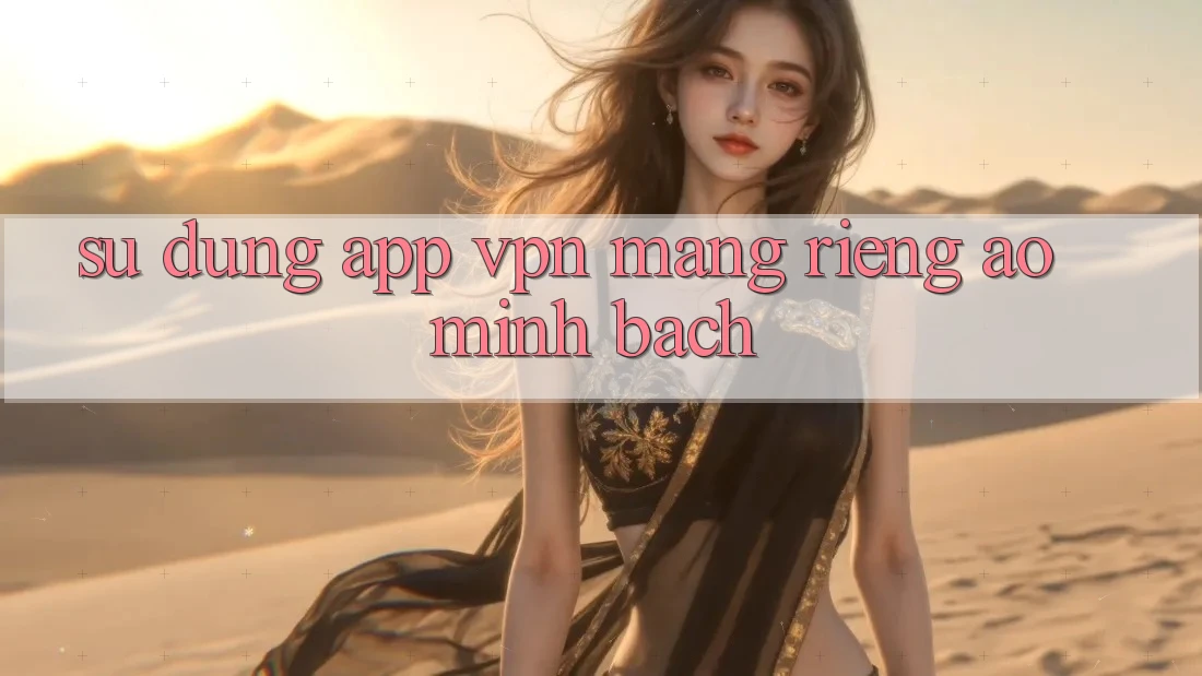 Sử dụng app VPN (Mạng riêng ảo) minh bạch