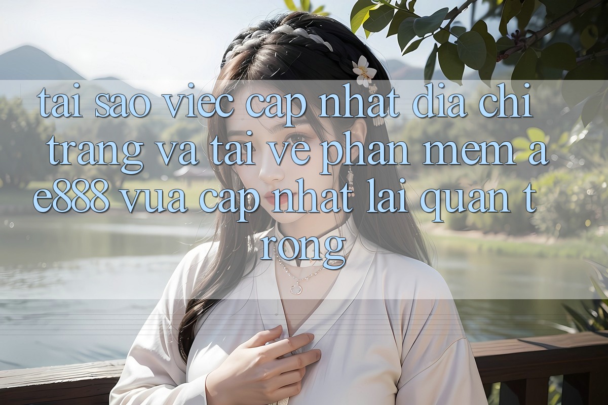 Tại sao việc cập nhật địa chỉ trang và tải về phần mềm AE888 vừa cập nhật lại quan trọng? Tại sao việc cập nhật địa chỉ trang và tải về phần mềm AE888 vừa cập nhật lại quan trọng?