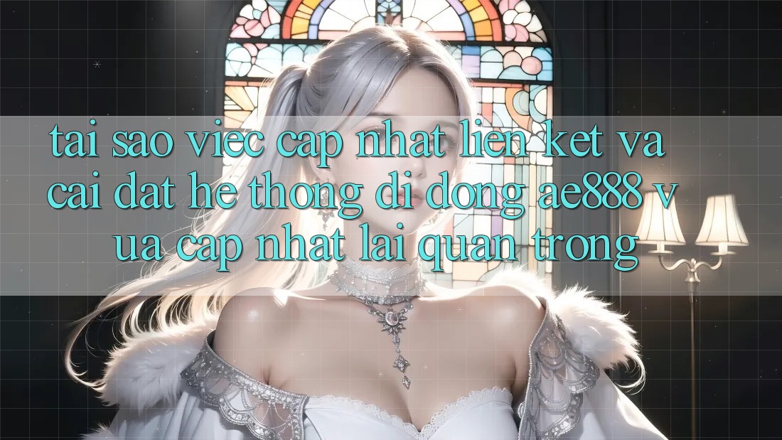 Tại sao việc cập nhật liên kết và cài đặt hệ thống di động AE888 vừa cập nhật lại quan trọng? Tại sao việc cập nhật liên kết và cài đặt hệ thống di động AE888 vừa cập nhật lại quan trọng?