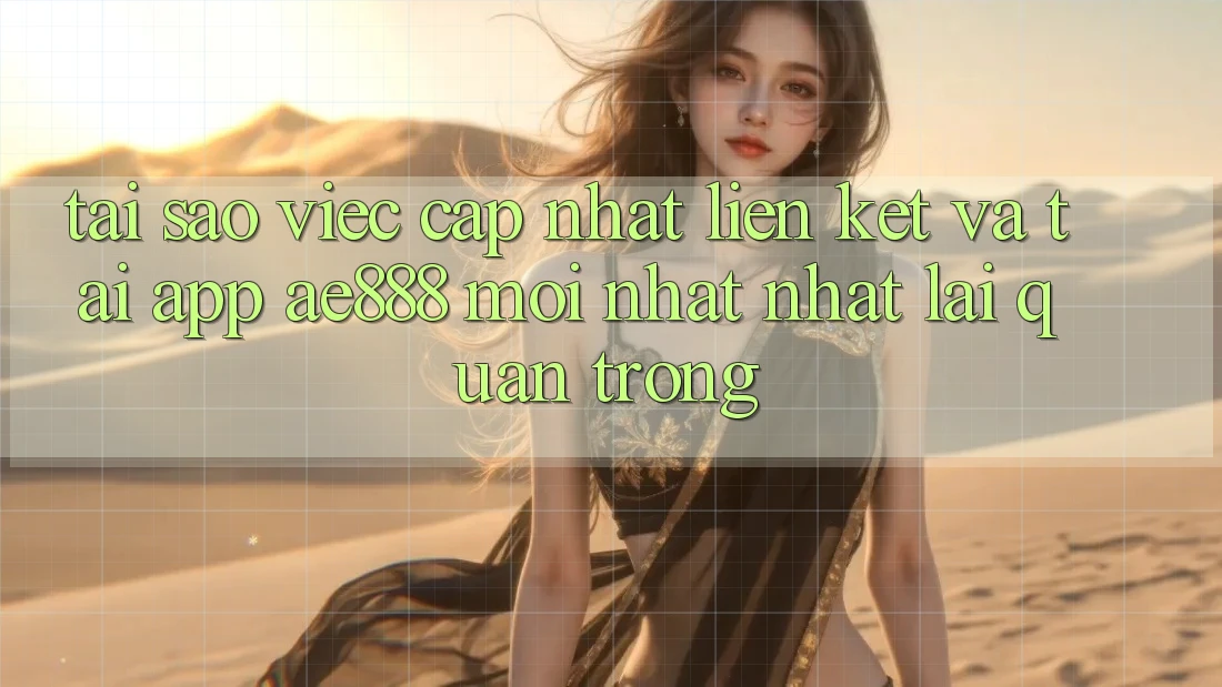 Tại sao việc cập nhật liên kết và tải app AE888 mới nhất nhất lại quan trọng? Tại sao việc cập nhật liên kết và tải app AE888 mới nhất nhất lại quan trọng?