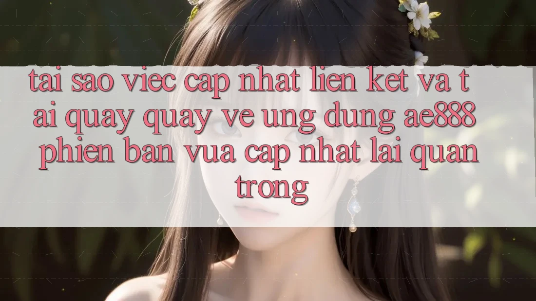 Tại sao việc cập nhật liên kết và tải quay quay về ứng dụng AE888 phiên bản vừa cập nhật lại quan trọng? Tại sao việc cập nhật liên kết và tải quay quay về ứng dụng AE888 phiên bản vừa cập nhật lại quan trọng?