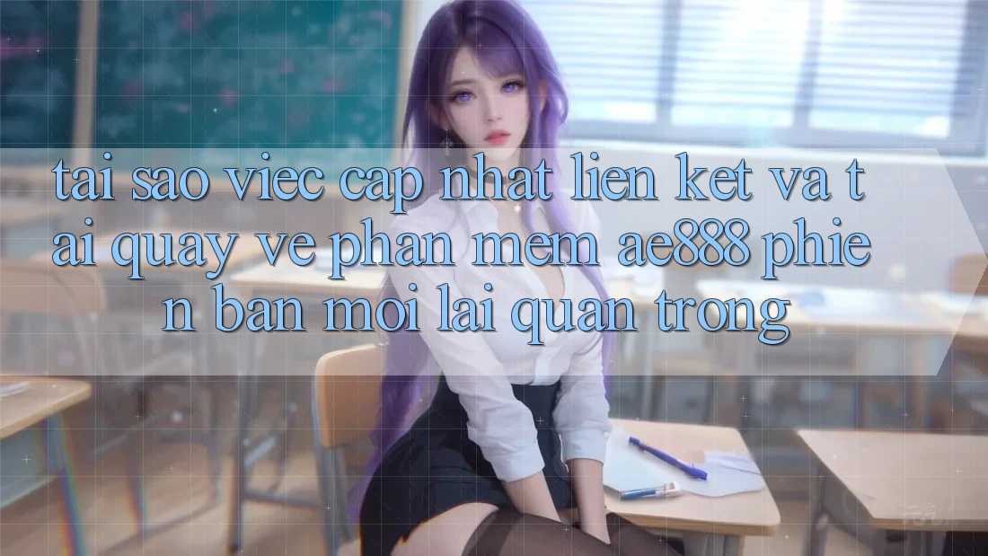 Tại sao việc cập nhật liên kết và tải quay về phần mềm AE888 phiên bản mới lại quan trọng? Tại sao việc cập nhật liên kết và tải quay về phần mềm AE888 phiên bản mới lại quan trọng?