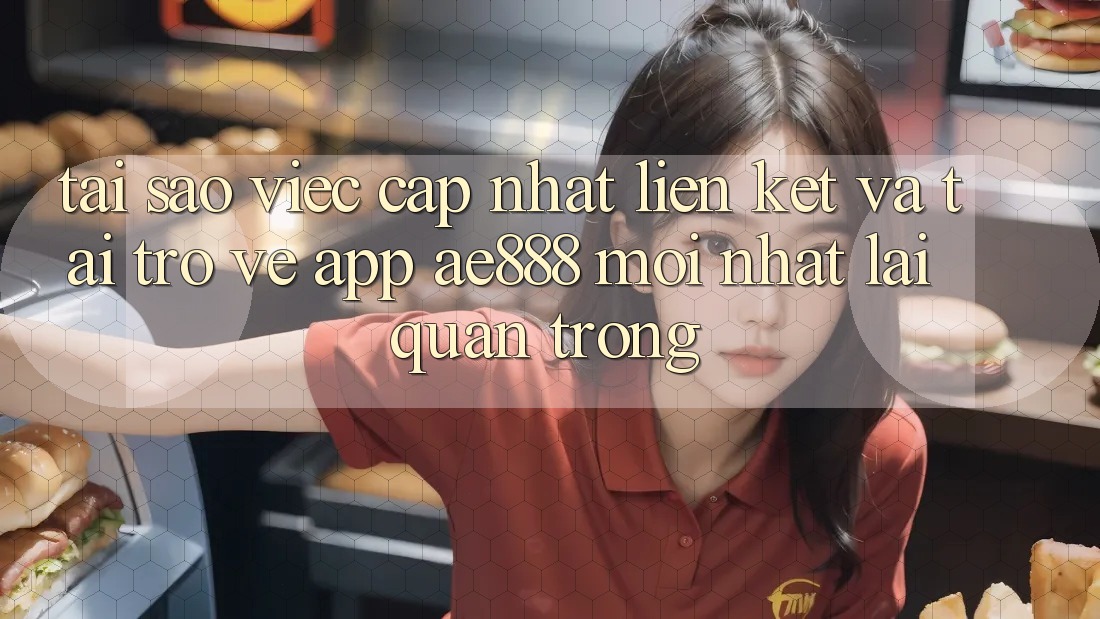 Tại sao việc cập nhật liên kết và tải trở về app AE888 mới nhất lại quan trọng? Tại sao việc cập nhật liên kết và tải trở về app AE888 mới nhất lại quan trọng?