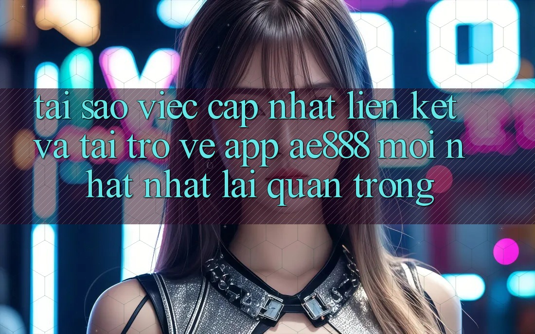 Tại sao việc cập nhật liên kết và tải trở về app AE888 mới nhất nhất lại quan trọng? Tại sao việc cập nhật liên kết và tải trở về app AE888 mới nhất nhất lại quan trọng?