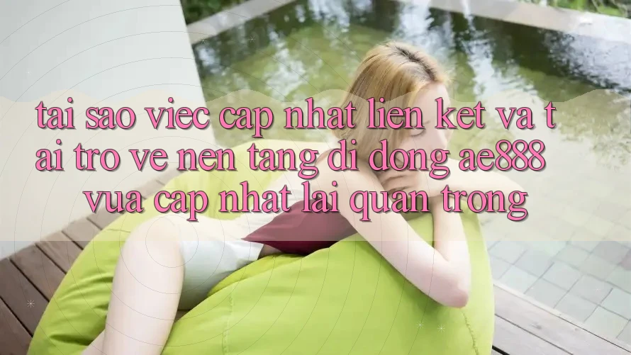 Tại sao việc cập nhật liên kết và tải trở về nền tảng di động AE888 vừa cập nhật lại quan trọng? Tại sao việc cập nhật liên kết và tải trở về nền tảng di động AE888 vừa cập nhật lại quan trọng?
