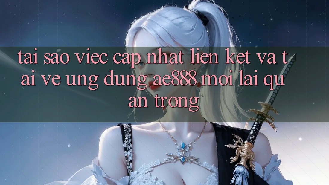 Tại sao việc cập nhật liên kết và tải về ứng dụng AE888 mới lại quan trọng? Tại sao việc cập nhật liên kết và tải về ứng dụng AE888 mới lại quan trọng?